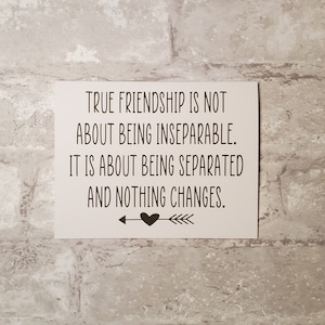 Friendship Card #63- True friendship is not about being inseparable. It is about being separated and nothing changes.- Blank inside.