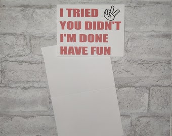 Break up card # 56- I Tried You Didn't I'm Done Have Fun