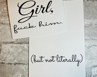 Supportive Card #152- Girl, f*ck him. But not literally.