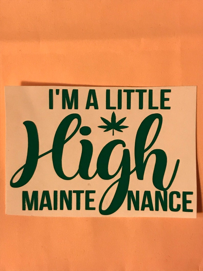 Download I'm a little high maintenance vinyl decal Pot weed green ...