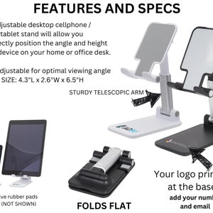 May include: A white and black adjustable cell phone or tablet stand with a telescopic arm. The stand folds flat and has a base where you can add your logo, number, and email. The stand is 4.3 inches long, 2.6 inches wide, and 6.5 inches high.