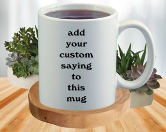 Custom Coffee Mug, Make Your Own Personalized Saying, Create A Funny Best Friend Gift, Any Occasion Party Favors, Add Your Word Text To Cup