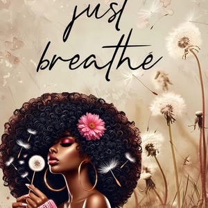 May include: Digital art featuring a woman with dark curly hair adorned with a pink flower and gold hoop earrings. She holds a dandelion, with the words "just breathe" in elegant script above her. Dandelions and floating seeds are in the background.