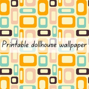 May include: A printable dollhouse wallpaper featuring a repeating geometric pattern of rounded rectangles in shades of orange, teal, dark brown, and light pink on a pale cream background. The text Printable dollhouse wallpaper is centered.