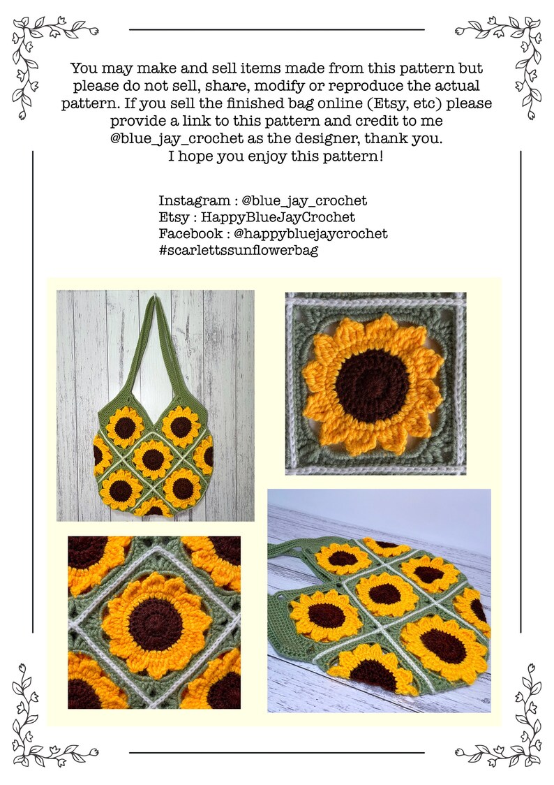 May include: A crochet sunflower tote bag with a green background and yellow and brown sunflowers. The bag is made of multiple squares with a sunflower design in each square. The bag is shown in three different views: a close-up of the sunflower design, a side view of the bag, and a view of the bag from the top. The text in the image reads: "You may make and sell items made from this pattern but please do not sell, share, modify or reproduce the actual pattern. If you sell the finished bag online (Etsy, etc) please provide a link to this pattern and credit to me @blue_jay_crochet as the designer, thank you. I hope you enjoy this pattern! Instagram: @blue_jay_crochet Etsy: HappyBlueJayCrochet Facebook: @happybluejaycrochet #scarlettssunflowerbag"