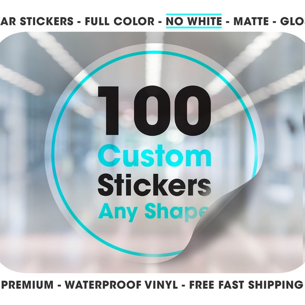 100 Custom CLEAR Stickers - Your Design Printed On WATERPROOF Permanent Transparent Vinyl - Free Shipping - Gloss and Matte finish -No White