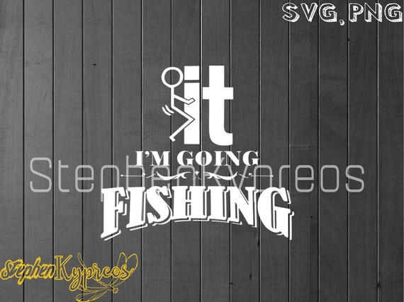 Download Fuck It I M Going Fishing Design Funny Fishing Design Svg Etsy