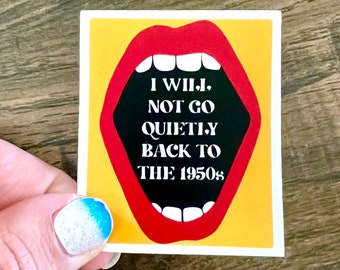 Will Not Go Quietly Back to the 1950s | Sticker | Waterproof | Hydro Flask, Water Bottle, Laptop, Fridge, Birthday, Gift, Stocking, Pro Roe