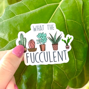 What The Fucculent Plant Funny Sticker, Mug | Waterproof || For Hydro Flask, Water Bottle, Laptop, Fridge, Birthday, Gift, Stocking