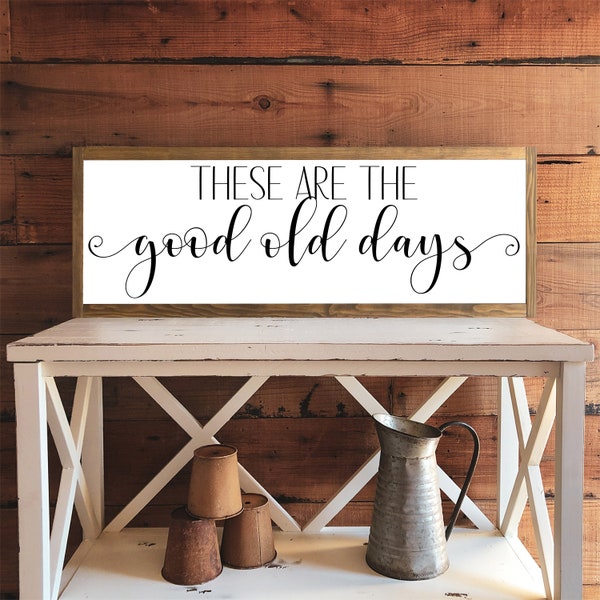 These Are The Good Old Days Sign | Wood Sign | Farmhouse Decor | Wall Art | Home Decor | Rustic Wood Signs | Living Room Sign