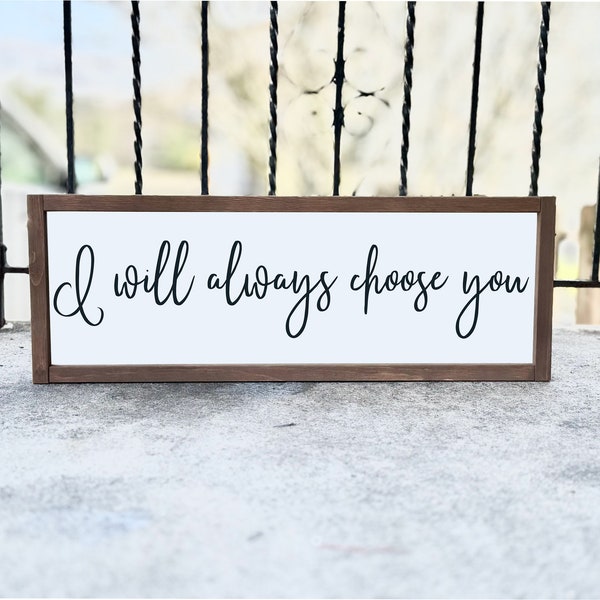 I Will Always Choose You | Wood Sign | Farmhouse Sign | Home Decor | Above Bed Sign