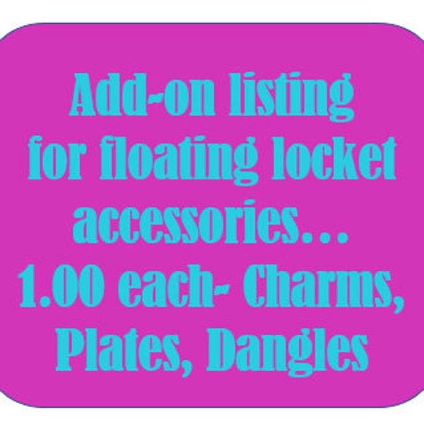 Add-on listing for floating locket accessories: charms, plates and dangles- LOCKET NOT INCLUDED