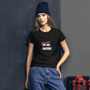 Always On My Bullsh*t T-Shirt – Funny Attitude Shirt – Bold Sassy Tee for Chaos Queens & Agents of Petty