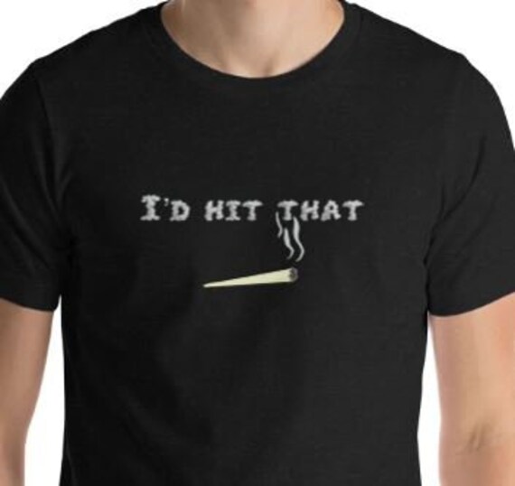 I’d Hit That Shirt – Funny 420 Weed T-Shirt, Stoner Humor Tee