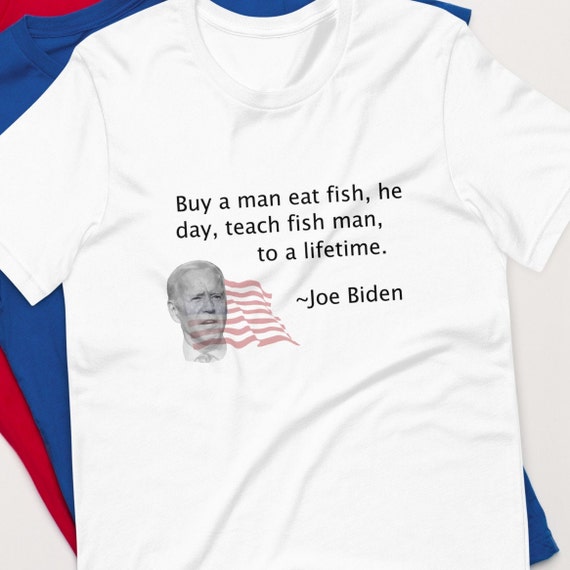 Joe Biden - Teach a man to fish shirt