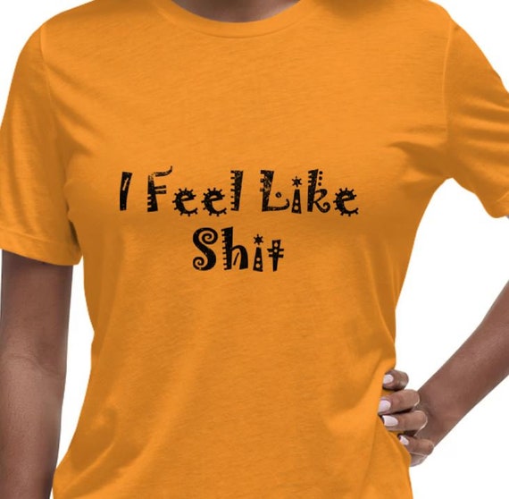 I feel like shit - women's tee