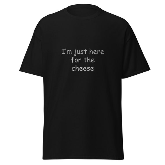 I’m Just Here for the Cheese T-Shirt – Funny Anti-Social Party Shirt – Low Effort Snack Lover Tee