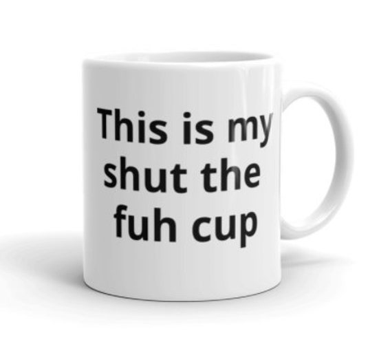 Funny Coffee Mug – “Shut the Fuh Cup” – Sarcastic Cussing Mug, Gag Gift for Coworkers, Friends, Coffee Lovers