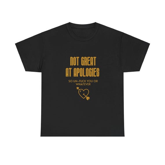 Not Great at Apologies Shirt – Funny Sarcastic Anti-Apology Tee, Un-F*ck You or Whatever