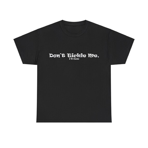 Don’t Tickle Me I’ll Cum Shirt – Funny Inappropriate Humor Tee, NSFW Adult Joke T-Shirt