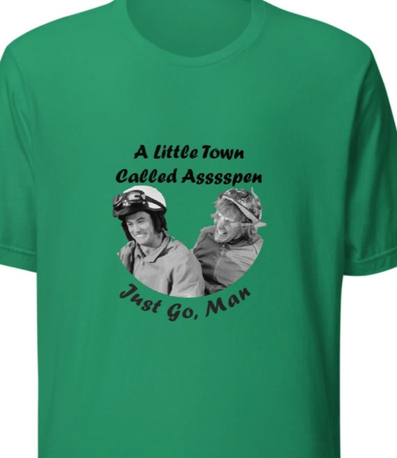 dumb and dumber shirt - Just go, man, to a little town called Asssspennn