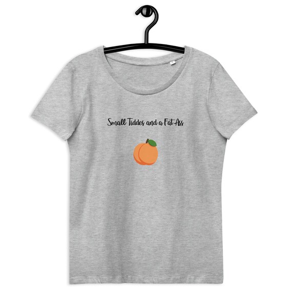Small tiddies and fat ass t-shirt - women's
