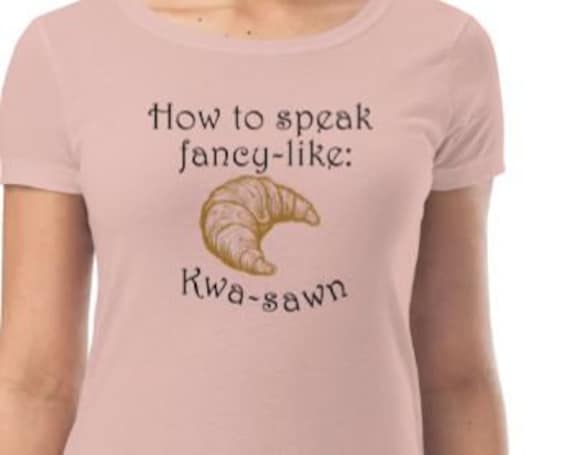 How to Speak Fancy-Like T-Shirt – Kwa-sawn Croissant Shirt – Funny Brunch Tee for Foodies & Francophiles
