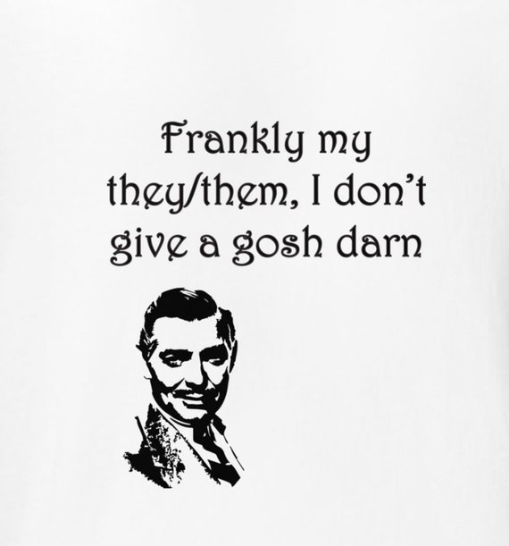 Frankly my they/them, I don't give a gosh darn - Clark Gable tee