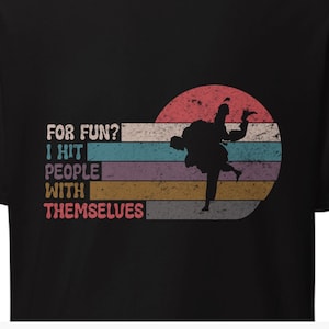 For Fun? I Hit People With Themselves T-Shirt – Judo, BJJ, MMA Grappling Tee – Funny Martial Arts Throw Shirt
