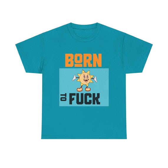 Born to fuck - sunshine tee