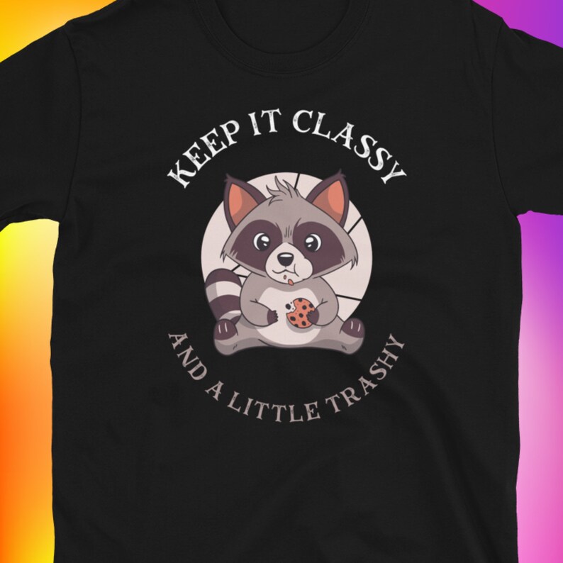 Keep it classy and a little trashy tee shirt trash panda cookie bandit, raccoon