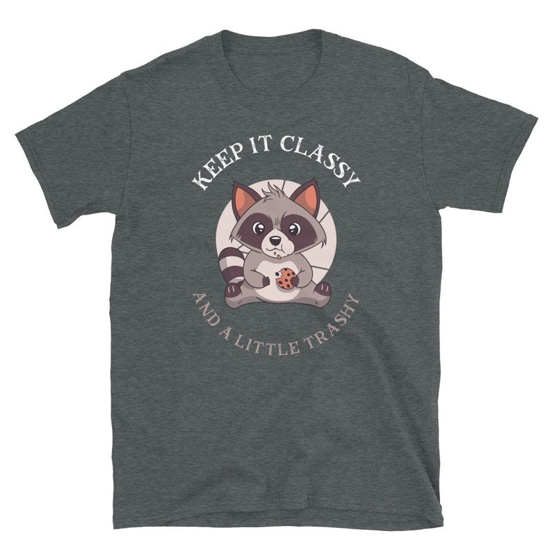 Keep it classy and a little trashy tee shirt trash panda cookie bandit, raccoon
