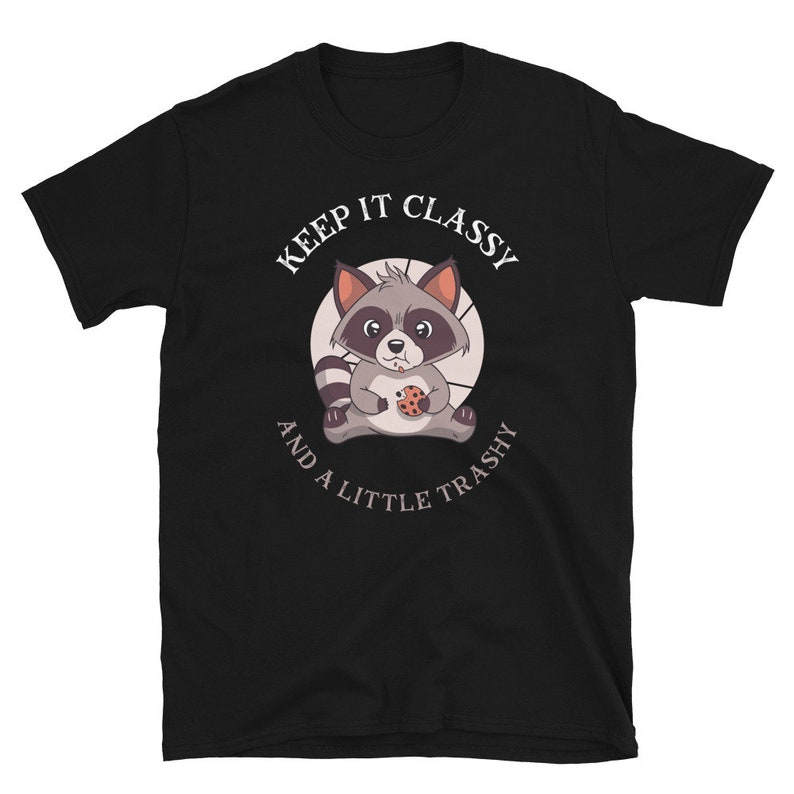 Keep it classy and a little trashy tee shirt trash panda cookie bandit, raccoon