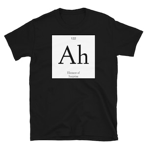Ah!! The element of surprise unisex t-shirt.  Periodic table, jump scare, suprising