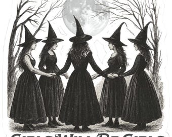 May include: A black and white sticker featuring five witches in long dresses and pointed hats, holding hands in a circle under a full moon. Bare trees frame the scene. The text "GIRLS WILL BE GIRLS" is at the bottom.