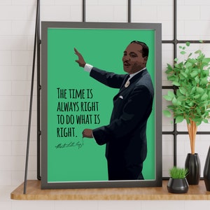 May include: Framed art print featuring a portrait of Martin Luther King Jr. against a green background. The print includes the quote, "The time is always right to do what is right," and his signature. The frame is dark gray.