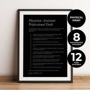 May include: A framed black and white print featuring the "Physician Assistant Professional Oath." The text is in a serif font. The print also includes the text "Physical Print," "8 Backgrounds Available," and "12 Sizes Available."