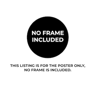 May include: A black circle with white text that reads "NO FRAME INCLUDED". The text below the circle reads "THIS LISTING IS FOR THE POSTER ONLY, NO FRAME IS INCLUDED."