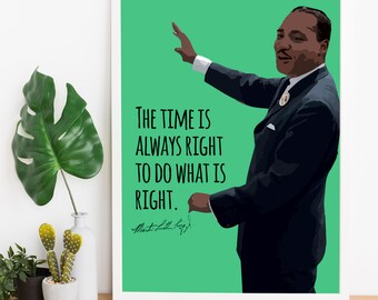 May include: A framed art print featuring a stylized illustration of Martin Luther King Jr. in a dark suit, set against a green background. The print includes the quote, "The time is always right to do what is right," and his signature.