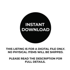May include: Black circle with white text that reads "INSTANT DOWNLOAD".  The text below the circle reads "THIS LISTING IS FOR A DIGITAL FILE ONLY. NO PHYSICAL ITEMS WILL BE SHIPPED. PLEASE READ THE DESCRIPTION FOR FULL DETAILS."