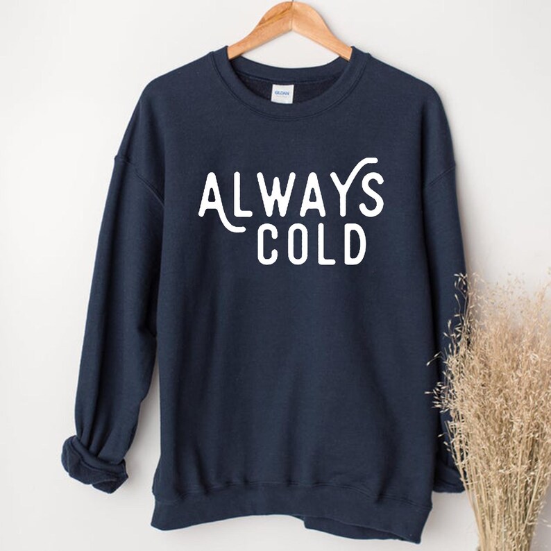 Always Cold Sweatshirt Cold Sweatshirt Fall Sweatshirt | Etsy