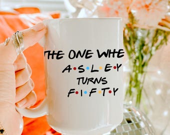 Friends Birthday Mug, The One Where, 18th, 21st, 30th, 40th, 50th, 60th, ANY AGE, Friends Customised Mug, Personalised for Him, for Her