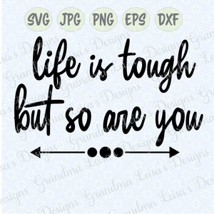 Life is tough, but so are you, svg, png, jpg, dxf, eps, cricut, silhouette studio, cut file, vinyl decal, t-shirt design, stencil template
