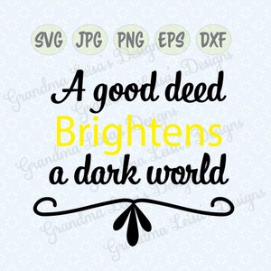 A Good Deed Brightens a Dark World svg, png, jpg, dxf, eps, cricut silhouette studio, cut file, vinyl decal, tshirt design, stencil template