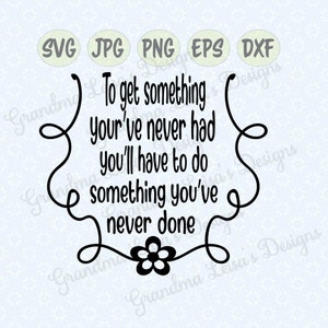 May include: Black and white typography quote with a decorative floral design. The quote reads "To get something you've never had you'll have to do something you've never done."