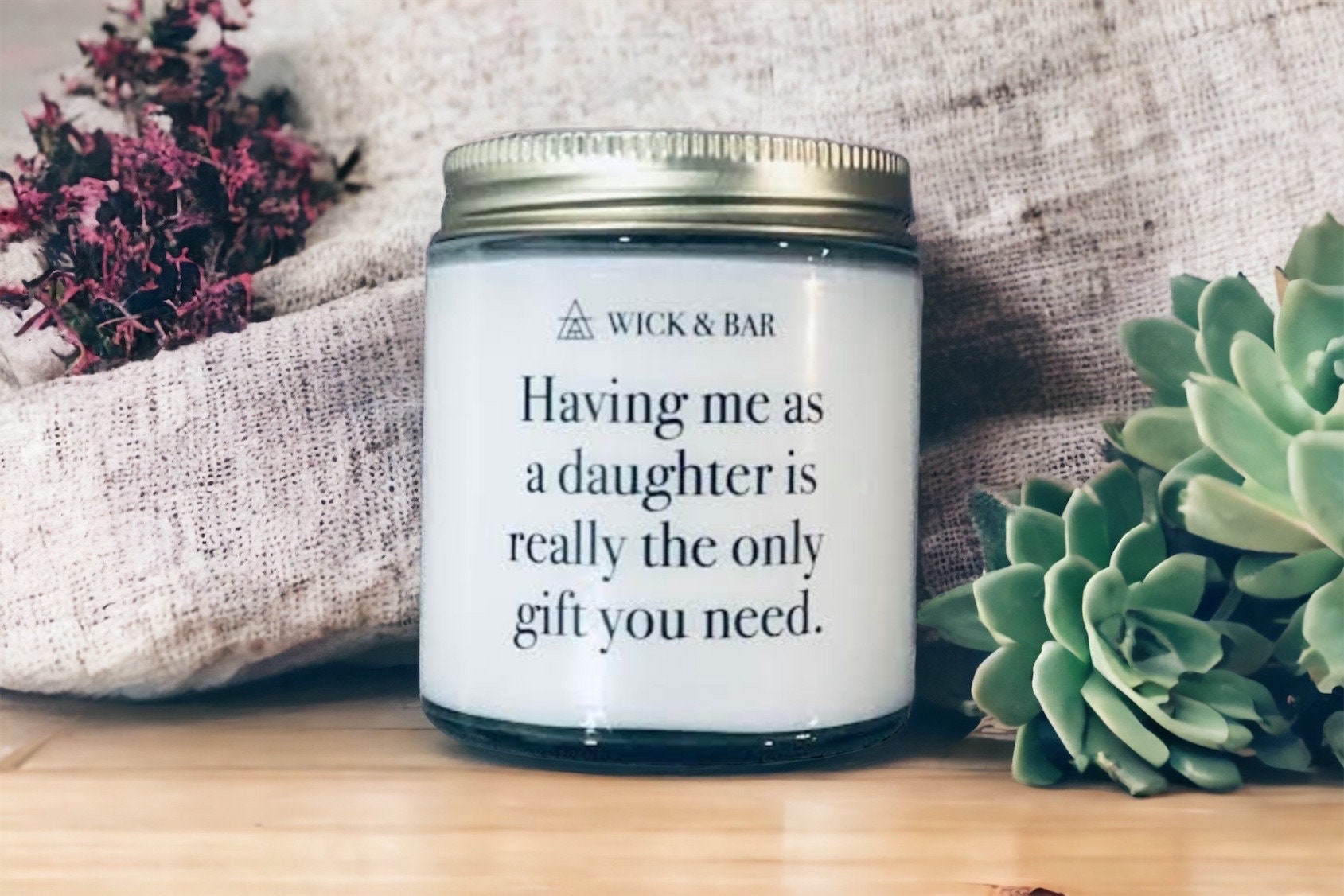 Having me as a daughter is really the only gift you need - scented soy  candle or soy wax melts
