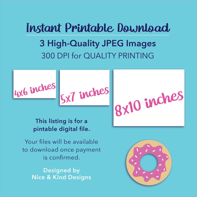 May include: Digital download graphic with text "Instant Printable Download" and "3 High-Quality JPEG Images". Includes three white squares labeled with pink text: 4x6 inches, 5x7 inches, and 8x10 inches. A pink frosted donut graphic is in the bottom right.