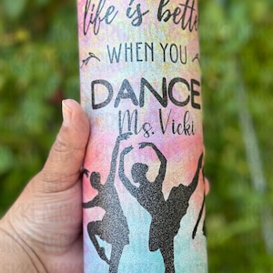 Life is better when you dance tumbler, dancer cup, dance Inspired tumbler, dancer life gift, dance teacher gift,  dance gift, dancer cup