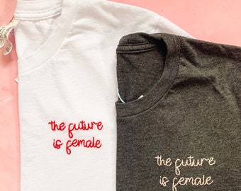 The Future is Female Hand Embroidered Shirt, Personalized Feminist Tee, Custom Embroidery t-shirt for Women, Birthday Gift for Her