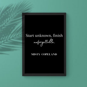 Empieza desconocido, termina inolvidable. - Misty Copeland / Digital Descargar Impresión / Negro con Letras Blancas / Tres Formatos y Tamaños